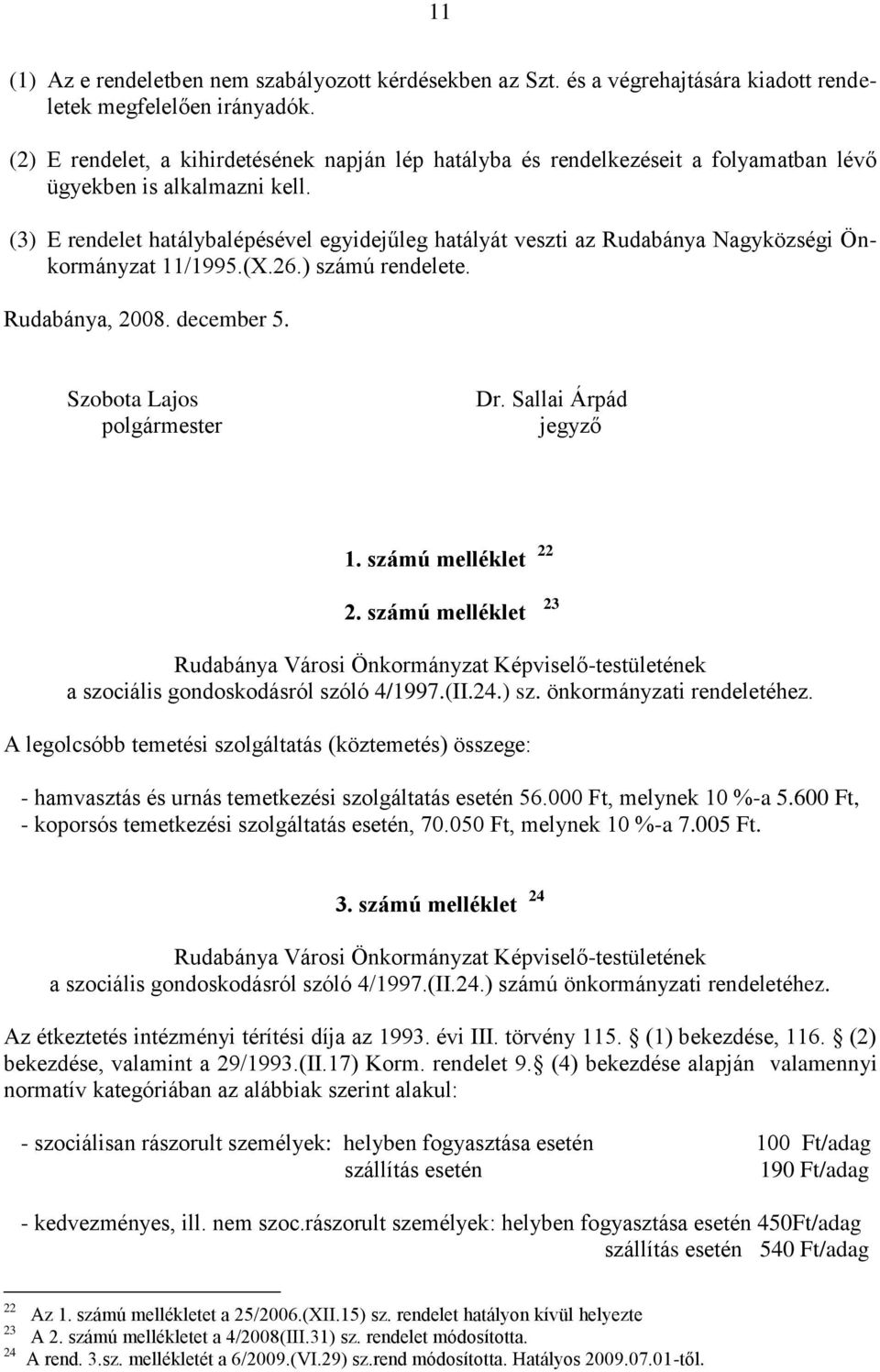 (3) E rendelet hatálybalépésével egyidejűleg hatályát veszti az Rudabánya Nagyközségi Önkormányzat 11/1995.(X.26.) számú rendelete. Rudabánya, 2008. december 5. Szobota Lajos polgármester Dr.