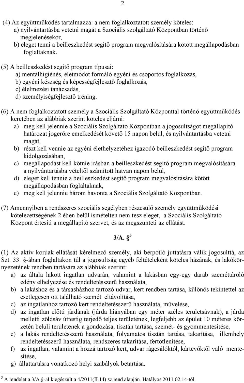 (5) A beilleszkedést segítő program típusai: a) mentálhigiénés, életmódot formáló egyéni és csoportos foglalkozás, b) egyéni készség és képességfejlesztő foglalkozás, c) élelmezési tanácsadás, d)