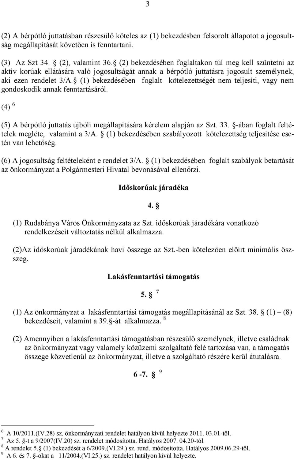 (1) bekezdésében foglalt kötelezettségét nem teljesíti, vagy nem gondoskodik annak fenntartásáról. (4) 6 (5) A bérpótló juttatás újbóli megállapítására kérelem alapján az Szt. 33.