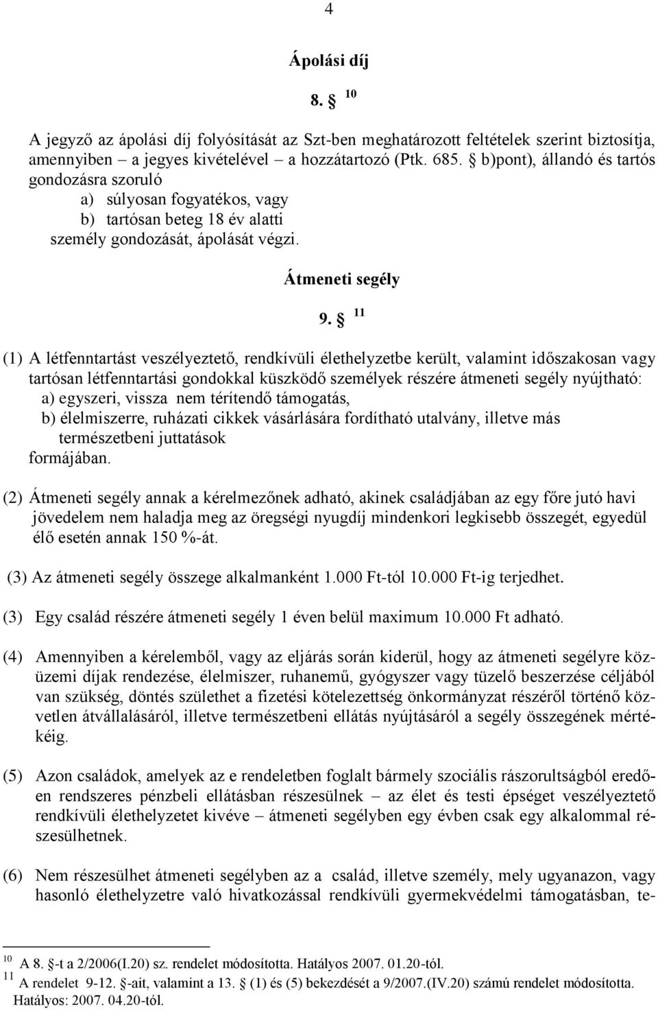 11 (1) A létfenntartást veszélyeztető, rendkívüli élethelyzetbe került, valamint időszakosan vagy tartósan létfenntartási gondokkal küszködő személyek részére átmeneti segély nyújtható: a) egyszeri,