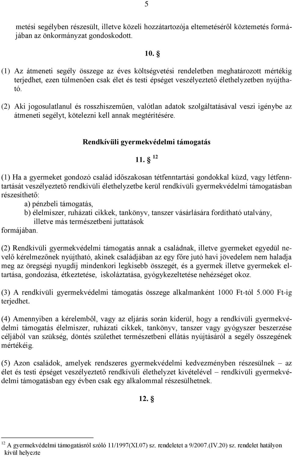 (2) Aki jogosulatlanul és rosszhiszeműen, valótlan adatok szolgáltatásával veszi igénybe az átmeneti segélyt, kötelezni kell annak megtérítésére. Rendkívüli gyermekvédelmi támogatás 11.