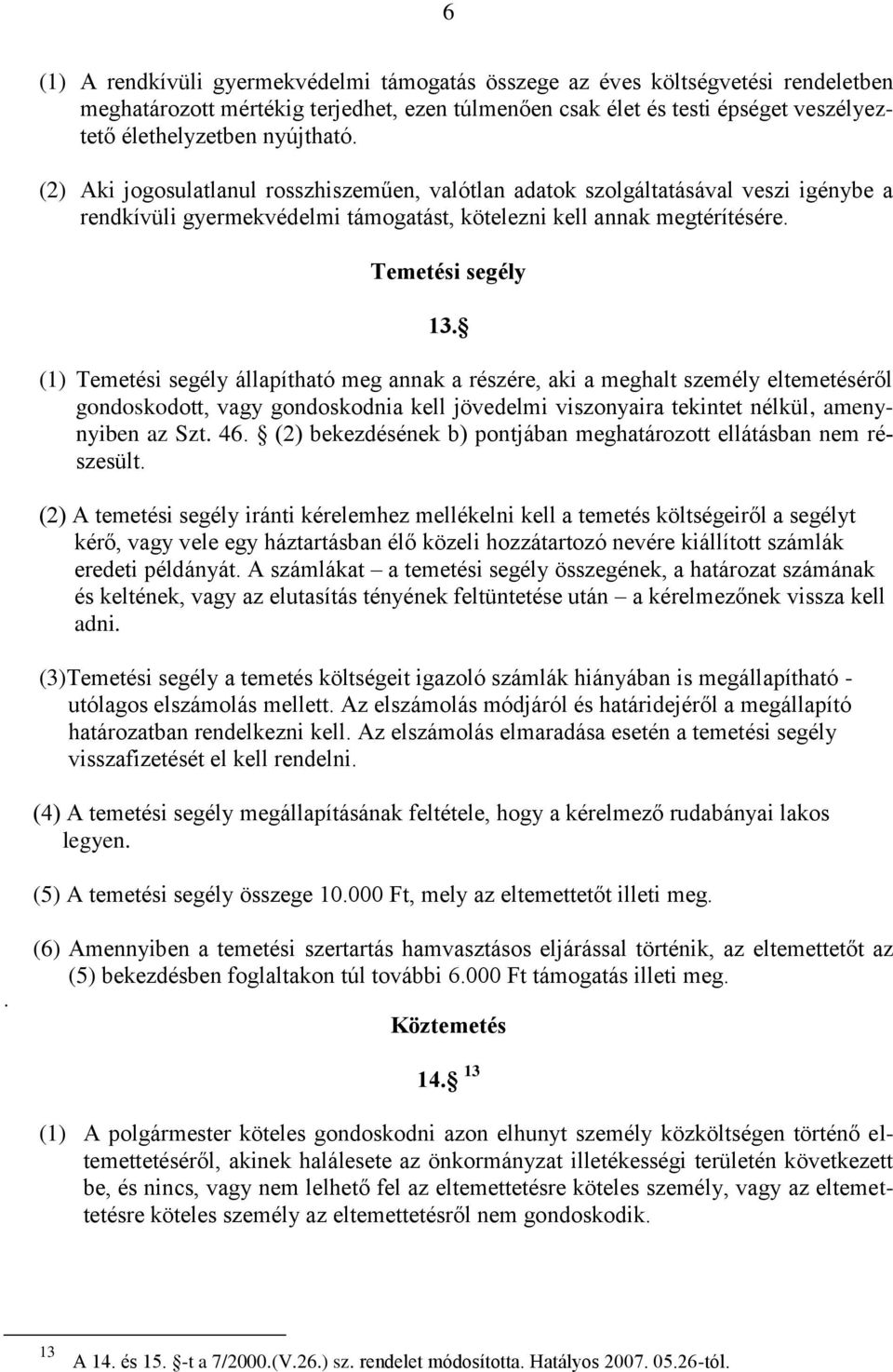 (1) Temetési segély állapítható meg annak a részére, aki a meghalt személy eltemetéséről gondoskodott, vagy gondoskodnia kell jövedelmi viszonyaira tekintet nélkül, amenynyiben az Szt. 46.