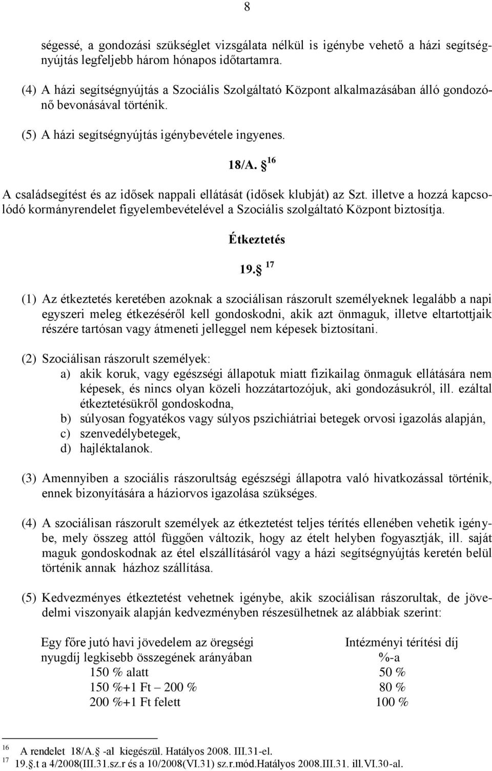 16 A családsegítést és az idősek nappali ellátását (idősek klubját) az Szt. illetve a hozzá kapcsolódó kormányrendelet figyelembevételével a Szociális szolgáltató Központ biztosítja. Étkeztetés 19.
