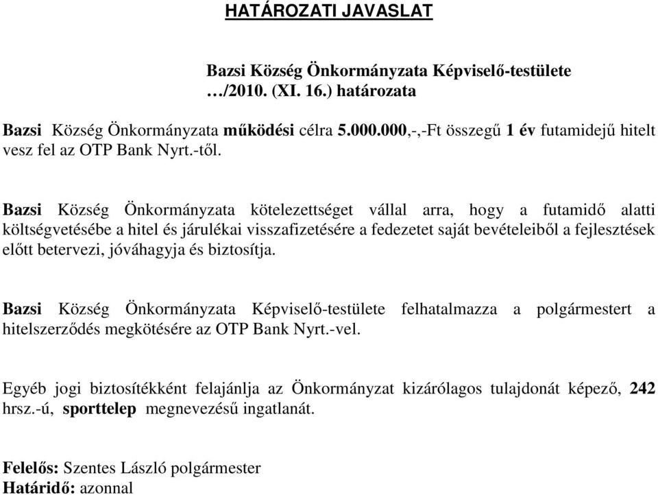 Bazsi Község Önkormányzata kötelezettséget vállal arra, hogy a futamidő alatti költségvetésébe a hitel és járulékai visszafizetésére a fedezetet saját bevételeiből a fejlesztések előtt