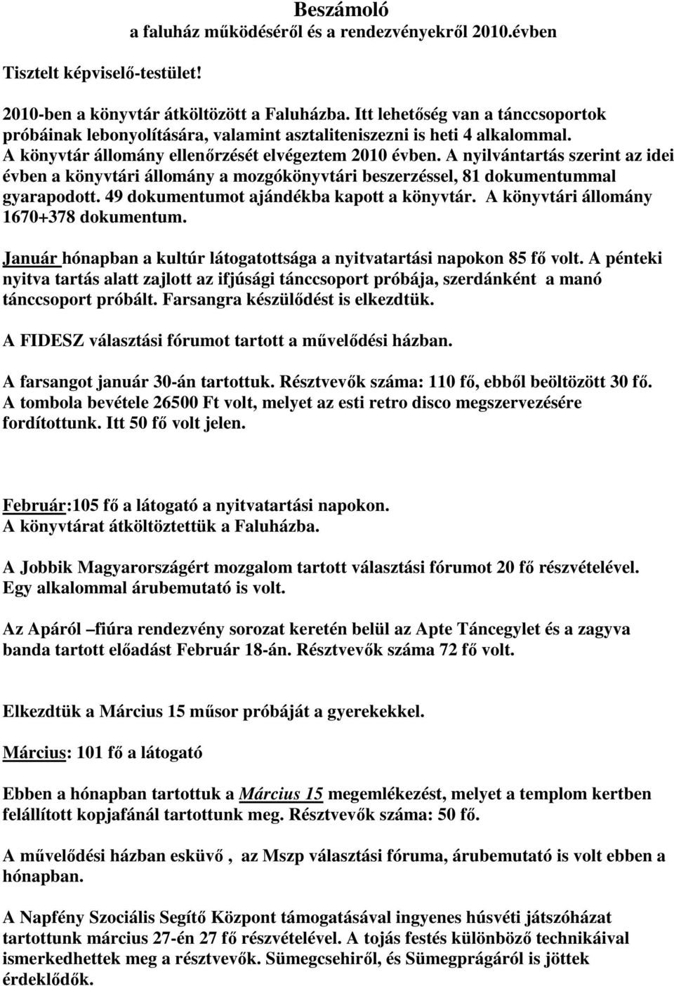 A nyilvántartás szerint az idei évben a könyvtári állomány a mozgókönyvtári beszerzéssel, 81 dokumentummal gyarapodott. 49 dokumentumot ajándékba kapott a könyvtár.