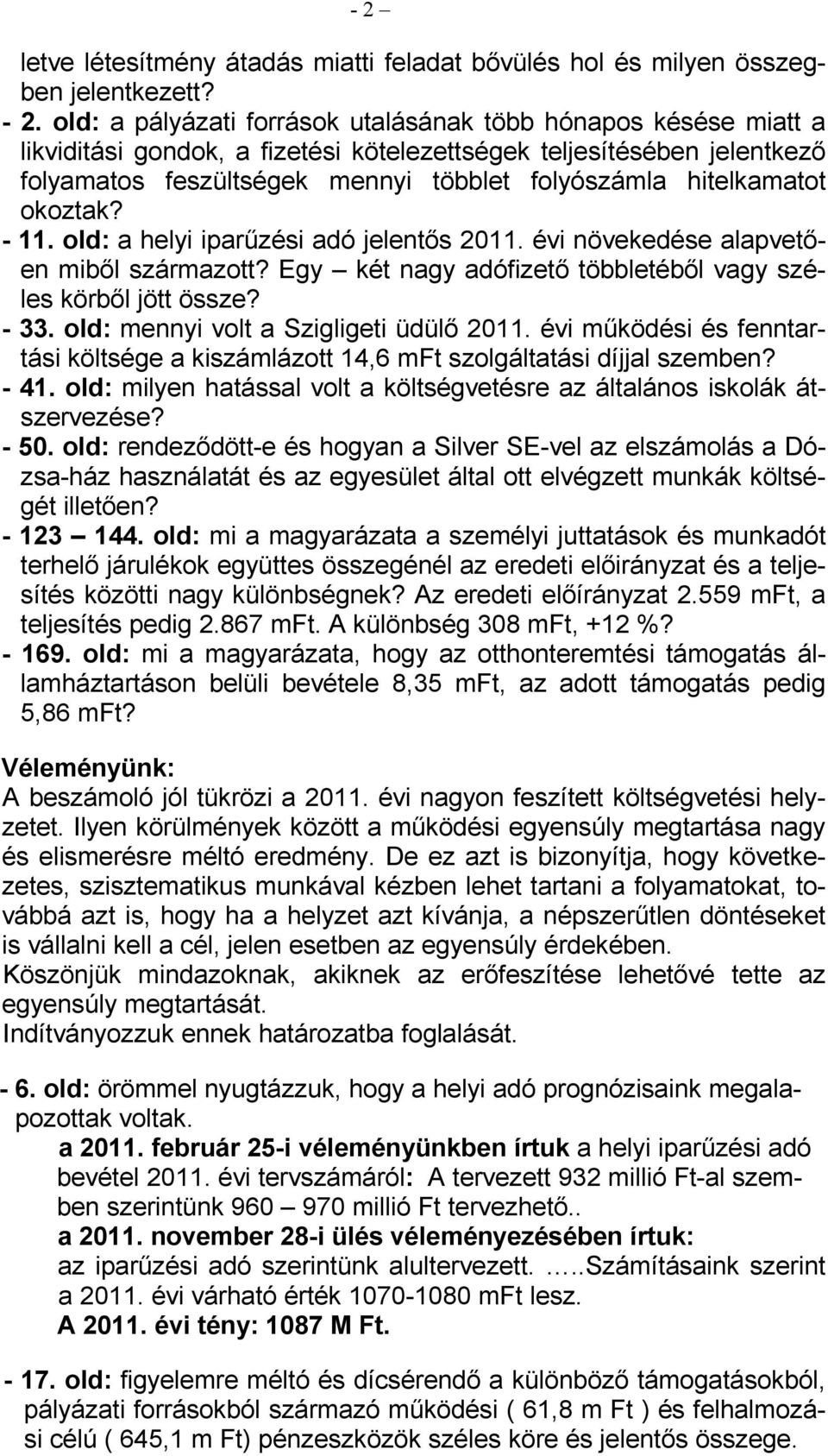 hitelkamatot okoztak? - 11. old: a helyi iparőzési adó jelentıs 2011. évi növekedése alapvetıen mibıl származott? Egy két nagy adófizetı többletébıl vagy széles körbıl jött össze? - 33.
