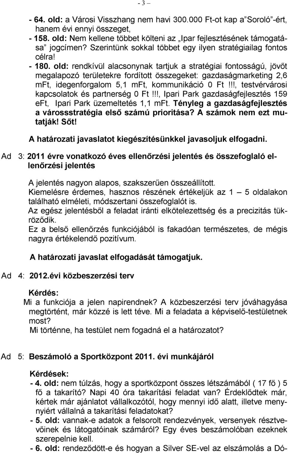 old: rendkívül alacsonynak tartjuk a stratégiai fontosságú, jövıt megalapozó területekre fordított összegeket: gazdaságmarketing 2,6 mft, idegenforgalom 5,1 mft, kommunikáció 0 Ft!