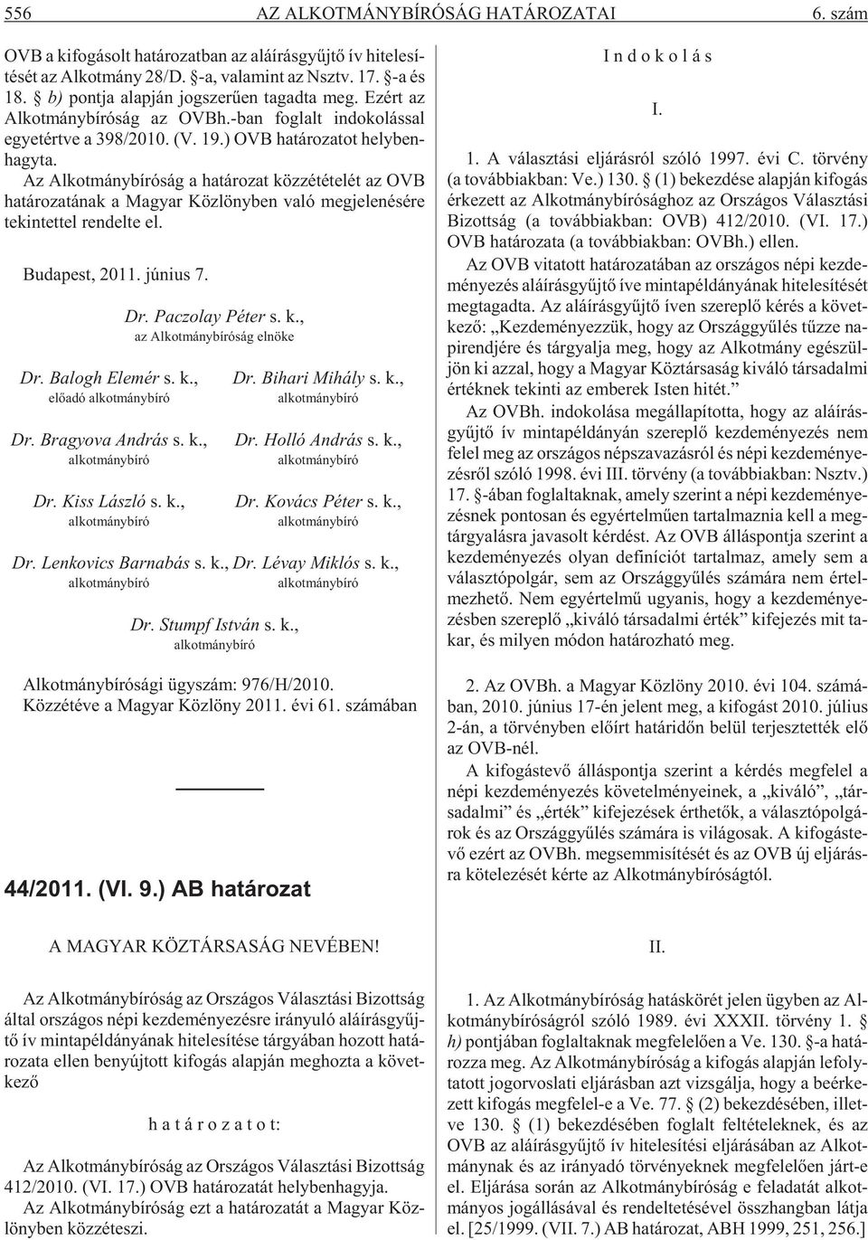 Az Al kot mány bí ró ság a ha tá ro zat köz zé té te lét az OVB ha tá ro za tá nak a Ma gyar Köz löny ben va ló meg je le né sé re tekintettel rendelte el. Bu da pest, 2011. jú ni us 7. Dr.