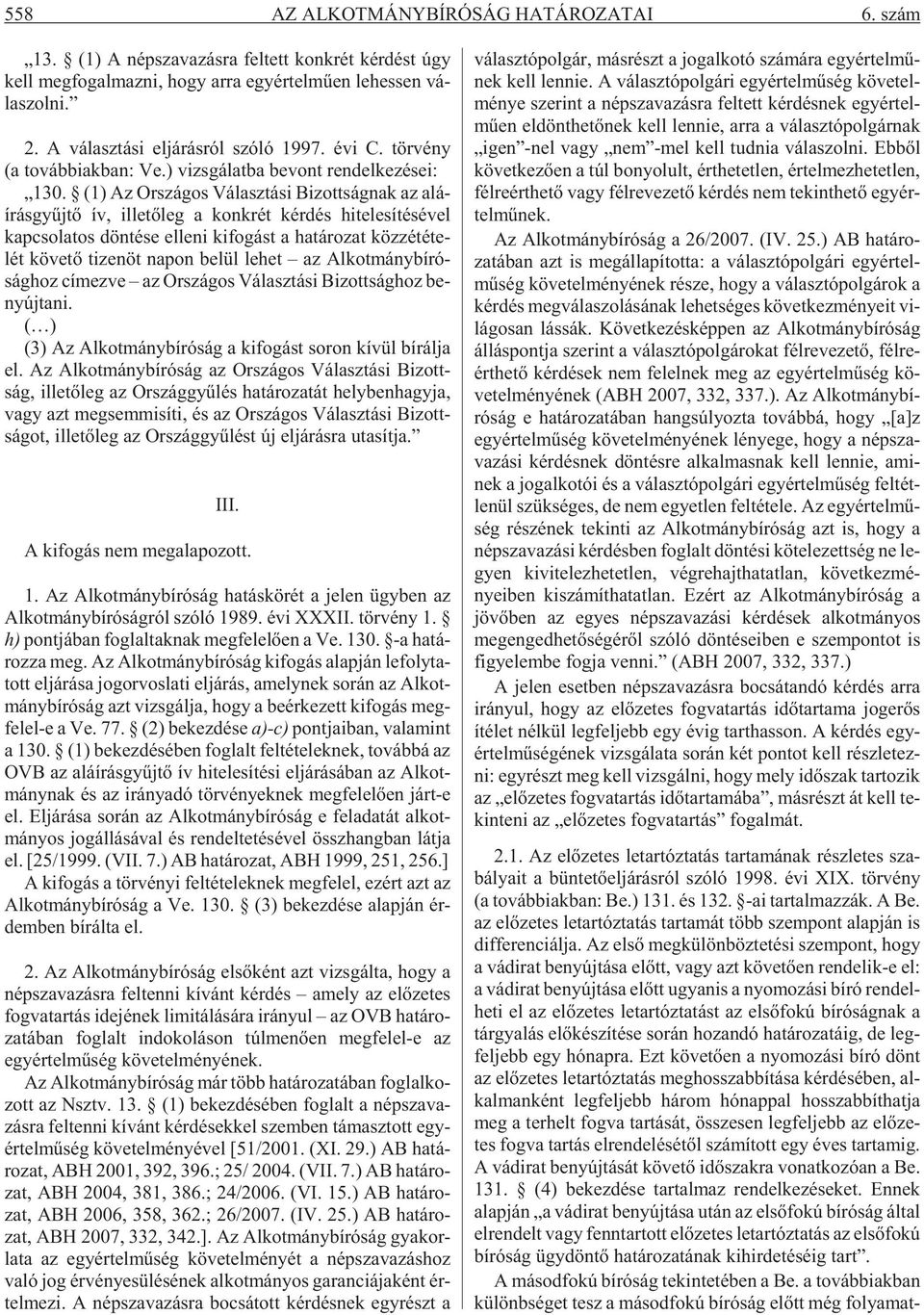 (1) Az Or szá gos Vá lasz tá si Bi zott ság nak az alá - írás gyûj tõ ív, il le tõ leg a konk rét kér dés hi te le sí té sé vel kap cso la tos dön té se el le ni ki fo gást a ha tá ro zat köz zé té
