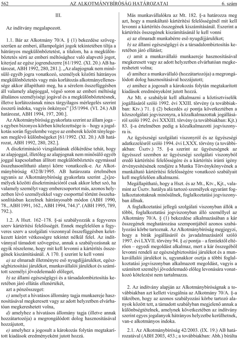 mél tó ság hoz va ló alap ve tõ jo got, ki ter jed az egész jog rend szer re [61/1992. (XI. 20.) AB ha - tá ro zat, ABH 1992, 280, 281.].