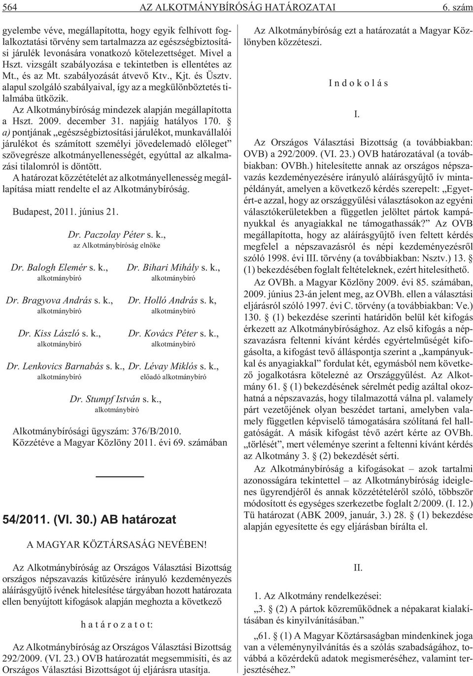 zett sé get. Mi vel a Hszt. vizs gált sza bá lyo zá sa e te kin tet ben is el len té tes az Mt., és az Mt. sza bá lyo zá sát átvevõ Ktv., Kjt. és Üsztv.