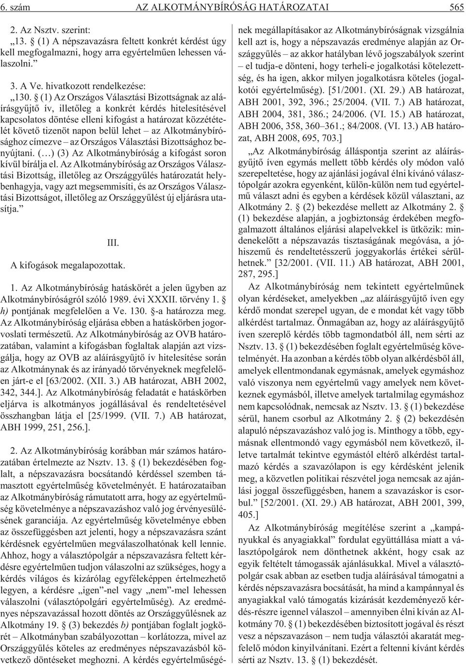 (1) Az Or szá gos Vá lasz tá si Bi zott ság nak az alá - írás gyûj tõ ív, il le tõ leg a konk rét kér dés hi te le sí té sé vel kap cso la tos dön té se el le ni ki fo gást a ha tá ro zat köz zé té