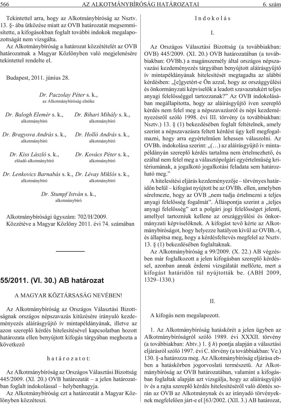 Az Al kot mány bí ró ság a ha tá ro zat köz zé té te lét az OVB ha tá ro zat nak a Ma gyar Köz löny ben va ló meg je le né sé re te kin tet tel ren del te el. Bu da pest, 2011. jú ni us 28. Dr.