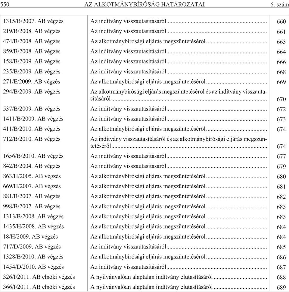 AB vég zés Az in dít vány vissza uta sí tá sá ról... 668 271/E/2009. AB vég zés Az sá gi el já rás meg szün te té sé rõl... 669 294/B/2009.