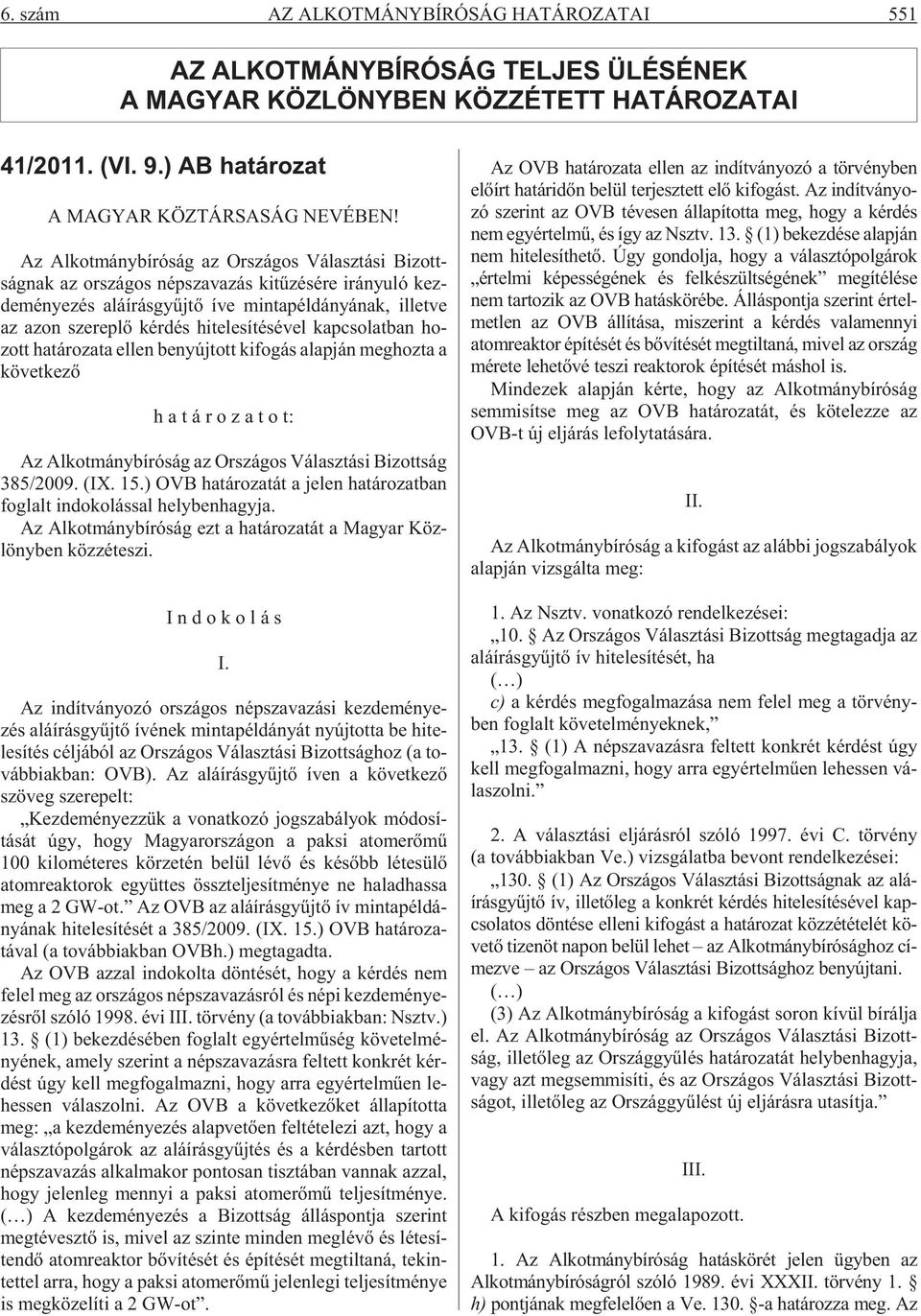 az azon sze rep lõ kér dés hi te le sí té sé vel kap cso lat ban ho - zott ha tá ro za ta ellen benyújtott kifogás alapján meghozta a következõ h a t á r o z a t o t: Az Al kot mány bí ró ság az Or