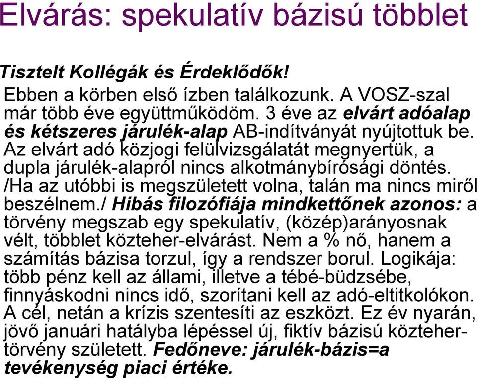 /Ha az utóbbi is megszületett volna, talán ma nincs miről beszélnem./ Hibás filozófiája mindkettőnek azonos: a törvény megszab egy spekulatív, (közép)arányosnak vélt, többlet közteher-elvárást.