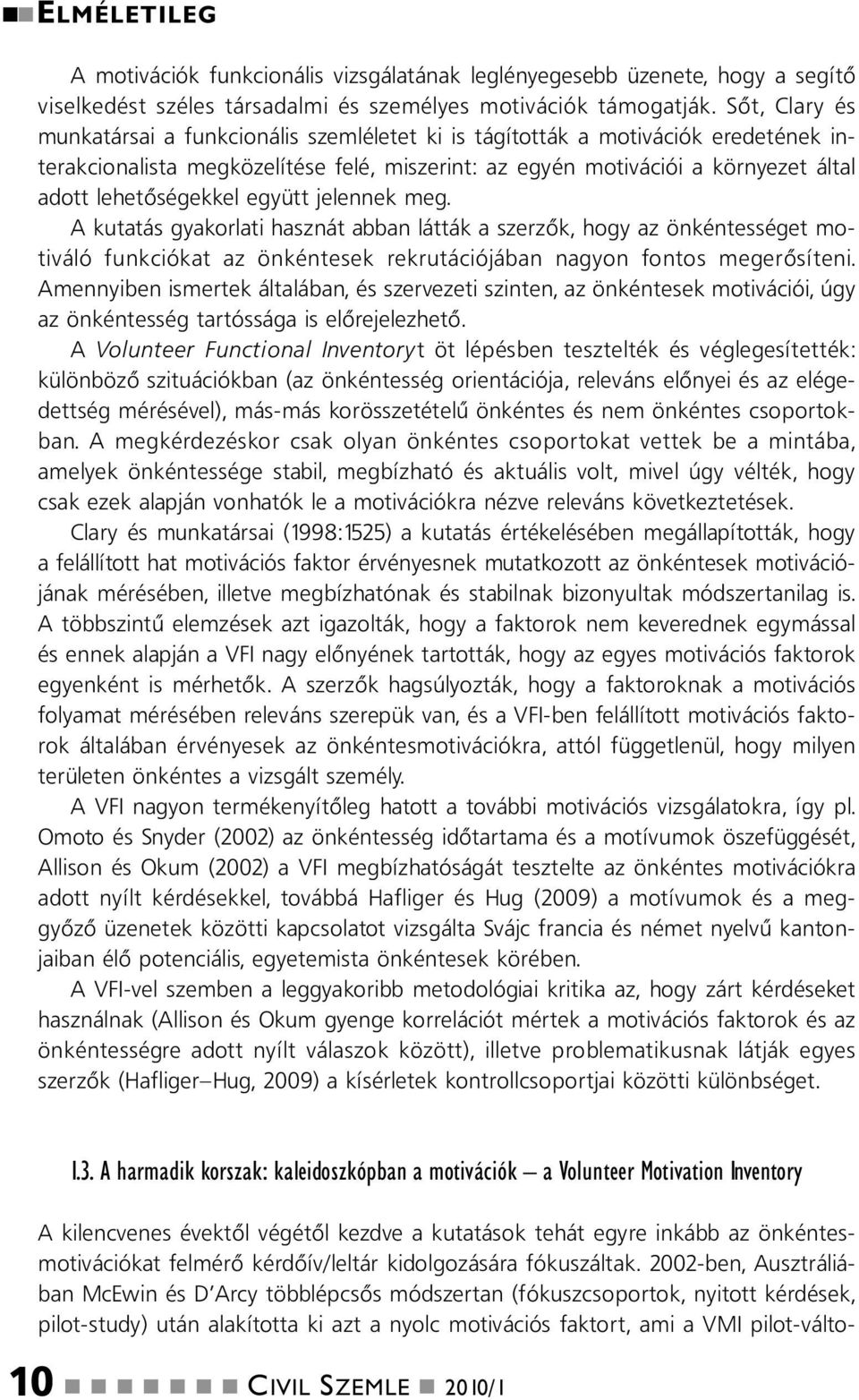 jeleek meg. A kutatás gyakorlati haszát abba látták a szerzők, hogy az ökétességet motiváló fukciókat az ökétesek rekrutációjába agyo fotos megerősítei.