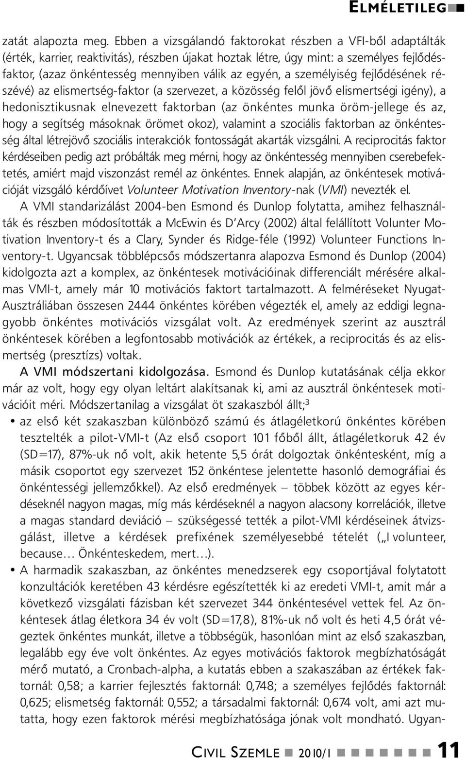 személyiség fejlődéséek részévé) az elismertség-faktor (a szervezet, a közösség felől jövő elismertségi igéy), a hedoisztikusak elevezett faktorba (az ökétes muka öröm-jellege és az, hogy a segítség
