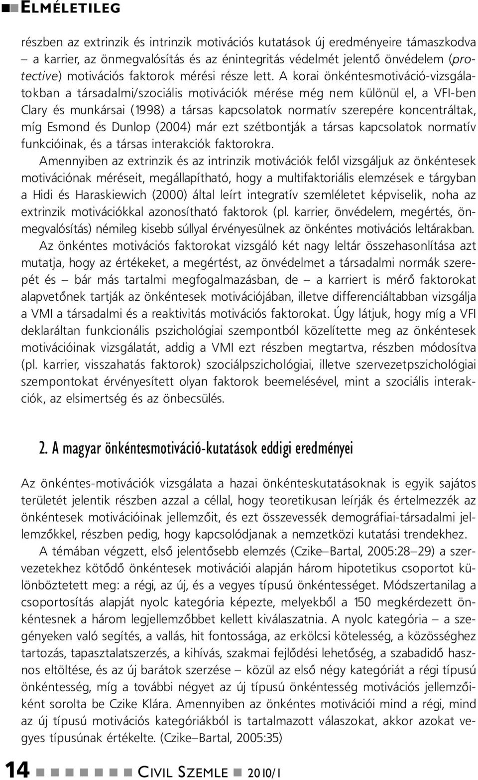 A korai ökétesmotiváció-vizsgálatokba a társadalmi/szociális motivációk mérése még em külöül el, a VFI-be Clary és mukársai (1998) a társas kapcsolatok ormatív szerepére kocetráltak, míg Esmod és
