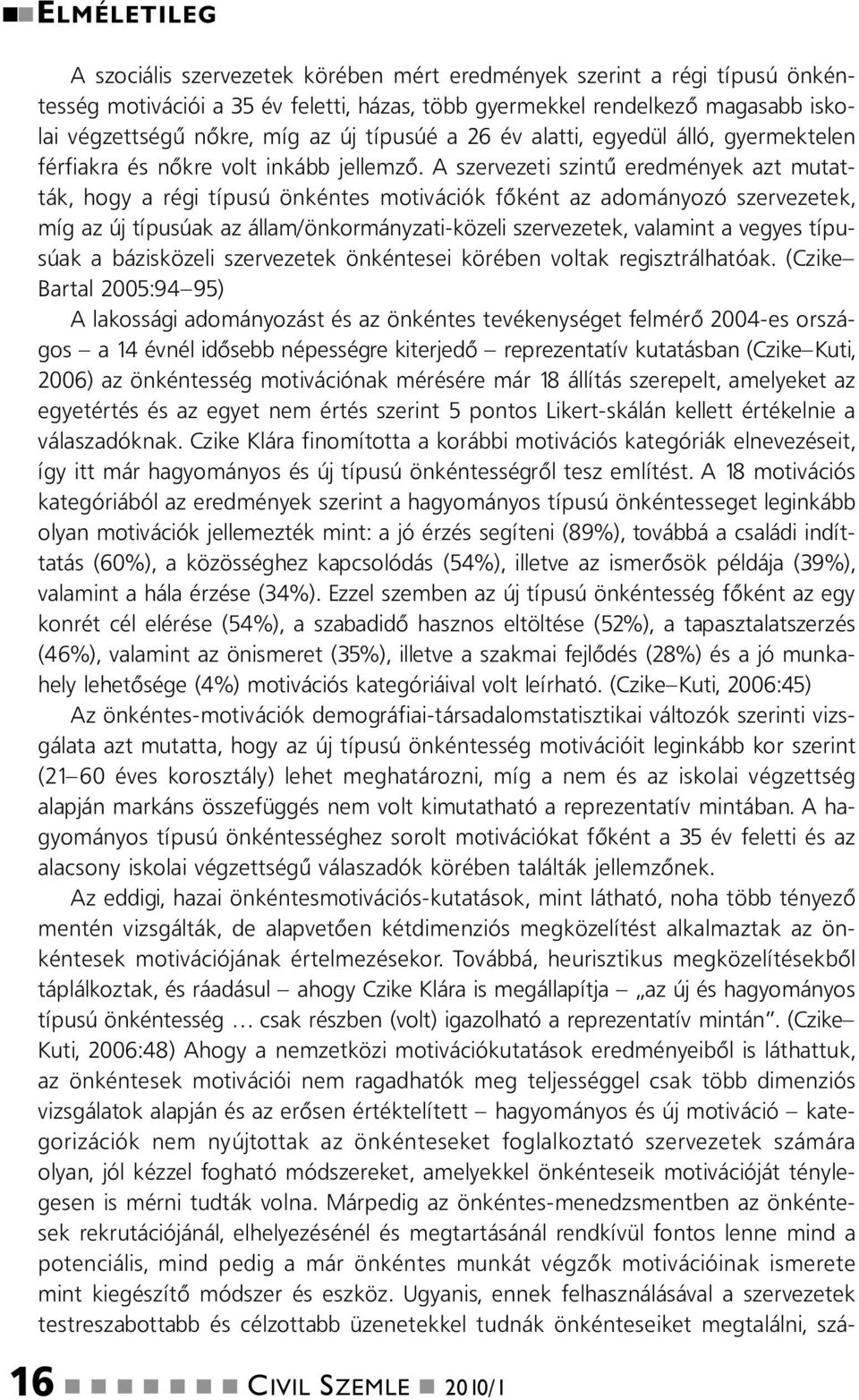 A szervezeti szitű eredméyek azt mutatták, hogy a régi típusú ökétes motivációk főkét az adomáyozó szervezetek, míg az új típusúak az állam/ökormáyzati-közeli szervezetek, valamit a vegyes típusúak a