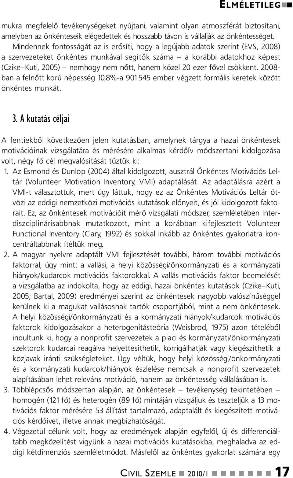 fővel csökket. 2008- ba a felőtt korú épesség 10,8%-a 901 545 ember végzett formális keretek között ökétes mukát. 3.