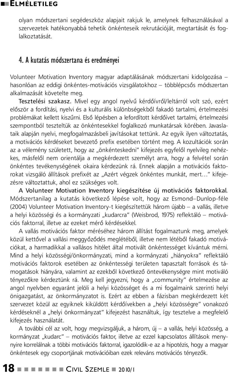 meg. Tesztelési szakasz. Mivel egy agol yelvű kérdőívről/leltárról volt szó, ezért először a fordítási, yelvi és a kulturális külöbségekből fakadó tartalmi, értelmezési problémákat kellett kiszűri.
