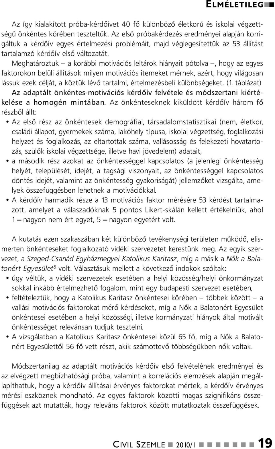 Meghatároztuk a korábbi motivációs leltárok hiáyait pótolva, hogy az egyes faktoroko belüli állítások milye motivációs itemeket mérek, azért, hogy világosa lássuk ezek célját, a köztük lévő tartalmi,