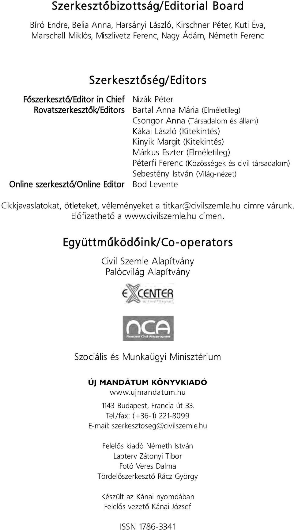 (Kitekités) Márkus Eszter (Elméletileg) Péterfi Ferec (Közösségek és civil társadalom) Sebestéy Istvá (Világ-ézet) Bod Levete Cikkjavaslatokat, ötleteket, véleméyeket a titkar@civilszemle.
