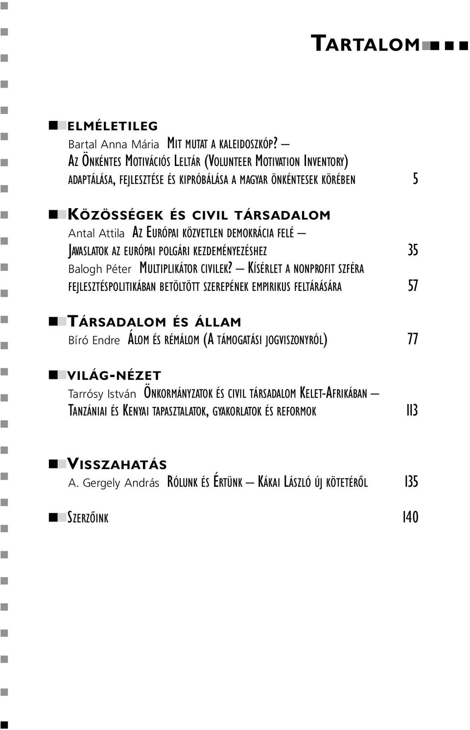 KÖZVETLEN DEMOKRÁCIA FELÉ JAVASLATOK AZ EURÓPAI POLGÁRI KEZDEMÉNYEZÉSHEZ 35 Balogh Péter MULTIPLIKÁTOR CIVILEK?