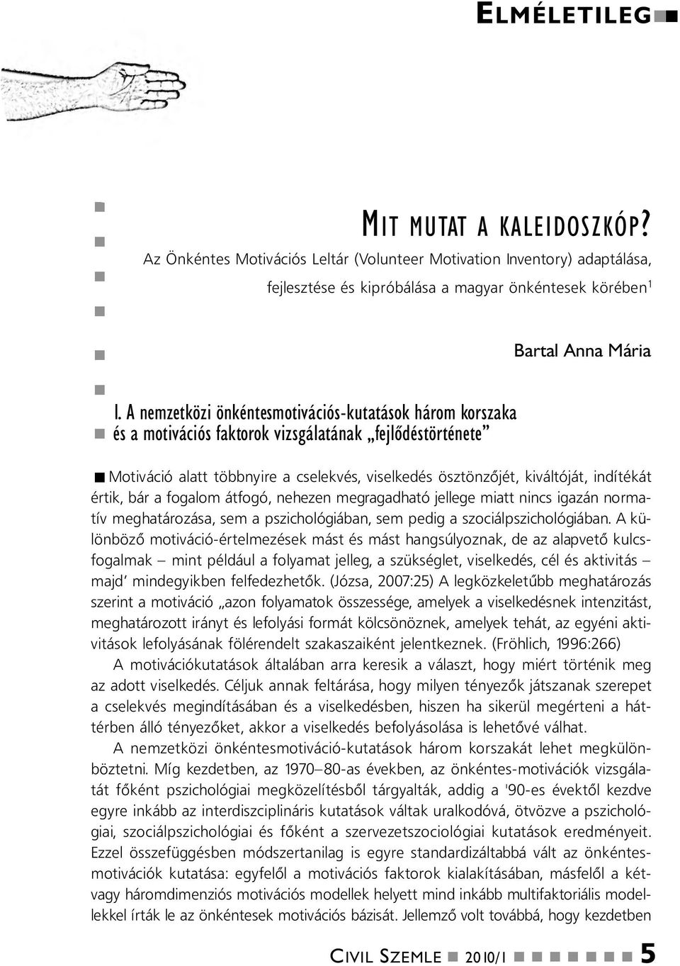 bár a fogalom átfogó, eheze megragadható jellege miatt ics igazá ormatív meghatározása, sem a pszichológiába, sem pedig a szociálpszichológiába.