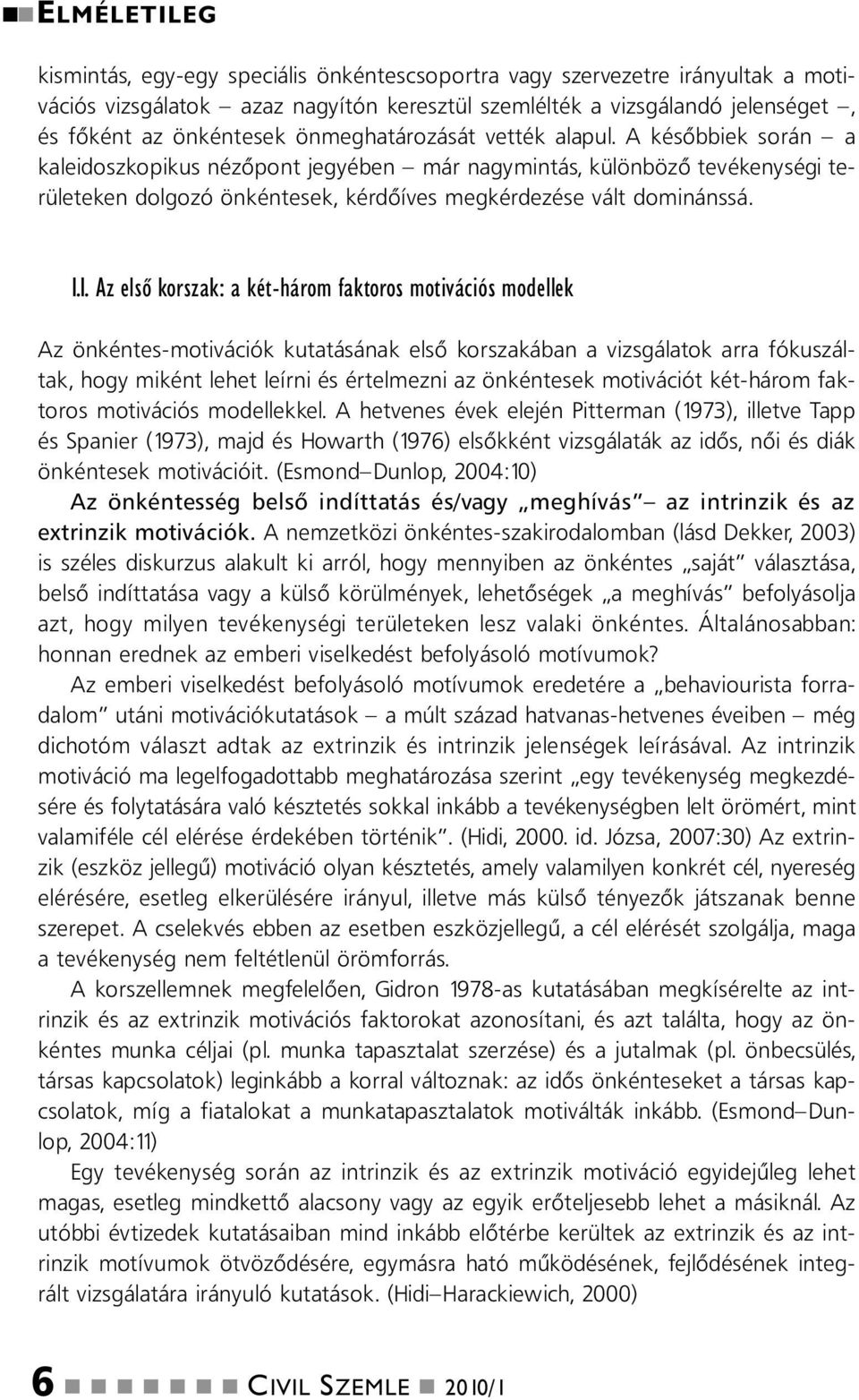 1. Az első korszak: a két-három faktoros motivációs modellek Az ökétes-motivációk kutatásáak első korszakába a vizsgálatok arra fókuszáltak, hogy mikét lehet leíri és értelmezi az ökétesek motivációt