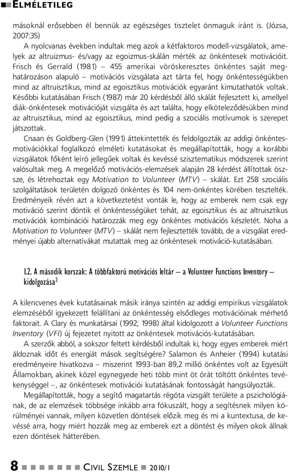 Frisch és Gerrald (1981) 455 amerikai vöröskeresztes ökétes saját meg - határozáso alapuló motivációs vizsgálata azt tárta fel, hogy ökétességükbe mid az altruisztikus, mid az egoisztikus motivációk