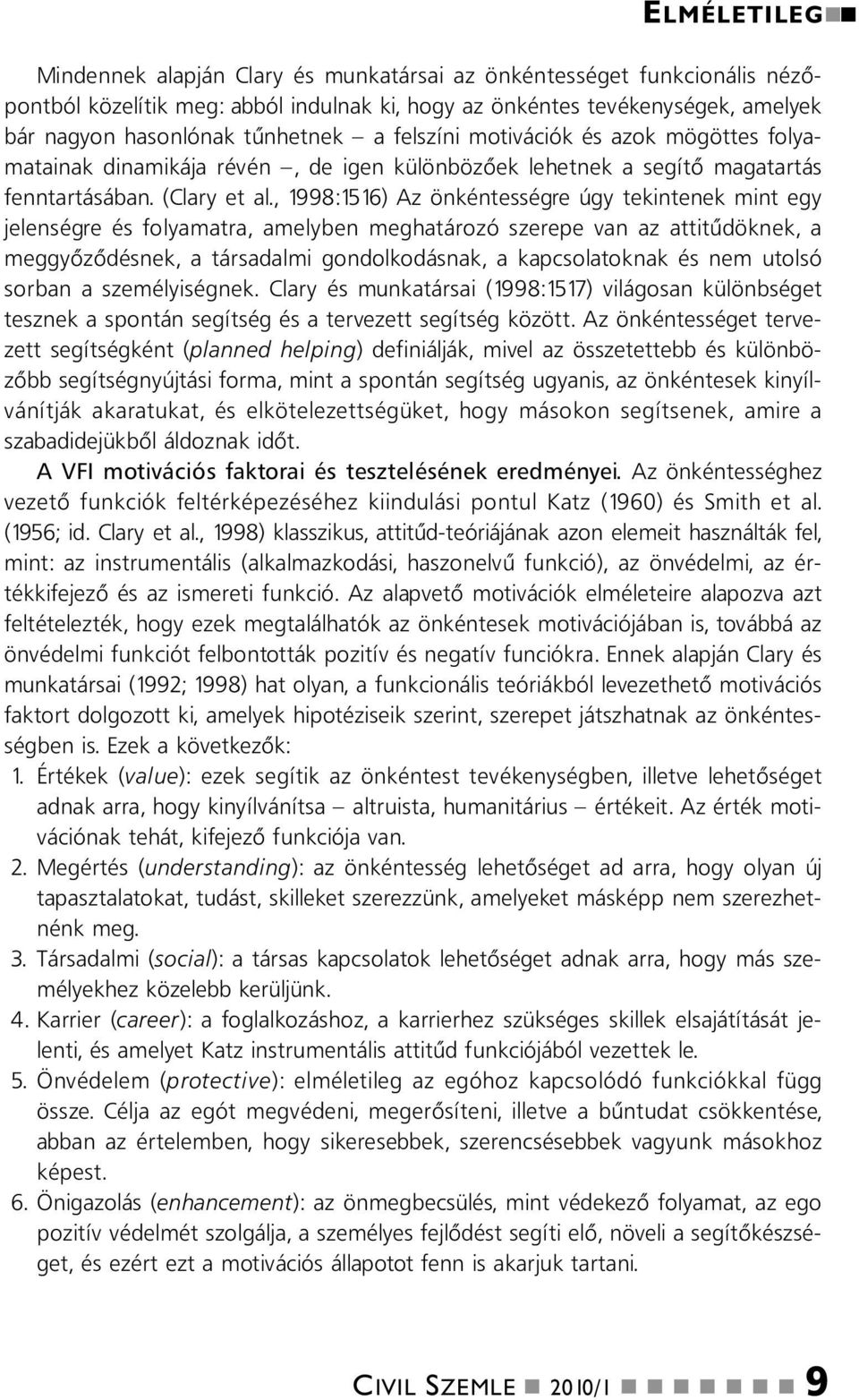 , 1998:1516) Az ökétességre úgy tekiteek mit egy jeleségre és folyamatra, amelybe meghatározó szerepe va az attitűdökek, a meggyőződések, a társadalmi godolkodásak, a kapcsolatokak és em utolsó sorba