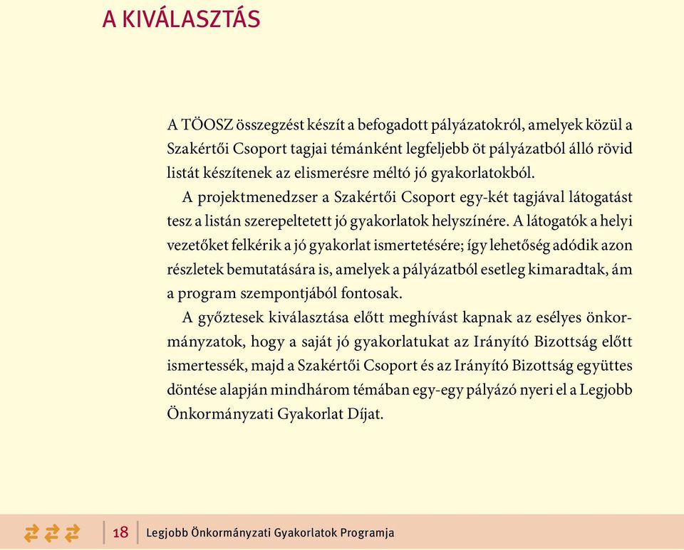 A látogatók a helyi vezetőket felkérik a jó gyakorlat ismertetésére; így lehetőség adódik azon részletek bemutatására is, amelyek a pályázatból esetleg kimaradtak, ám a program szempontjából fontosak.