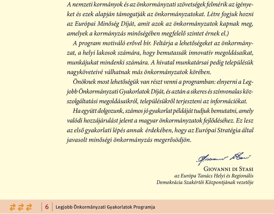 Feltárja a lehetőségeket az önkormányzat, a helyi lakosok számára, hogy bemutassák innovatív megoldásaikat, munkájukat mindenki számára.