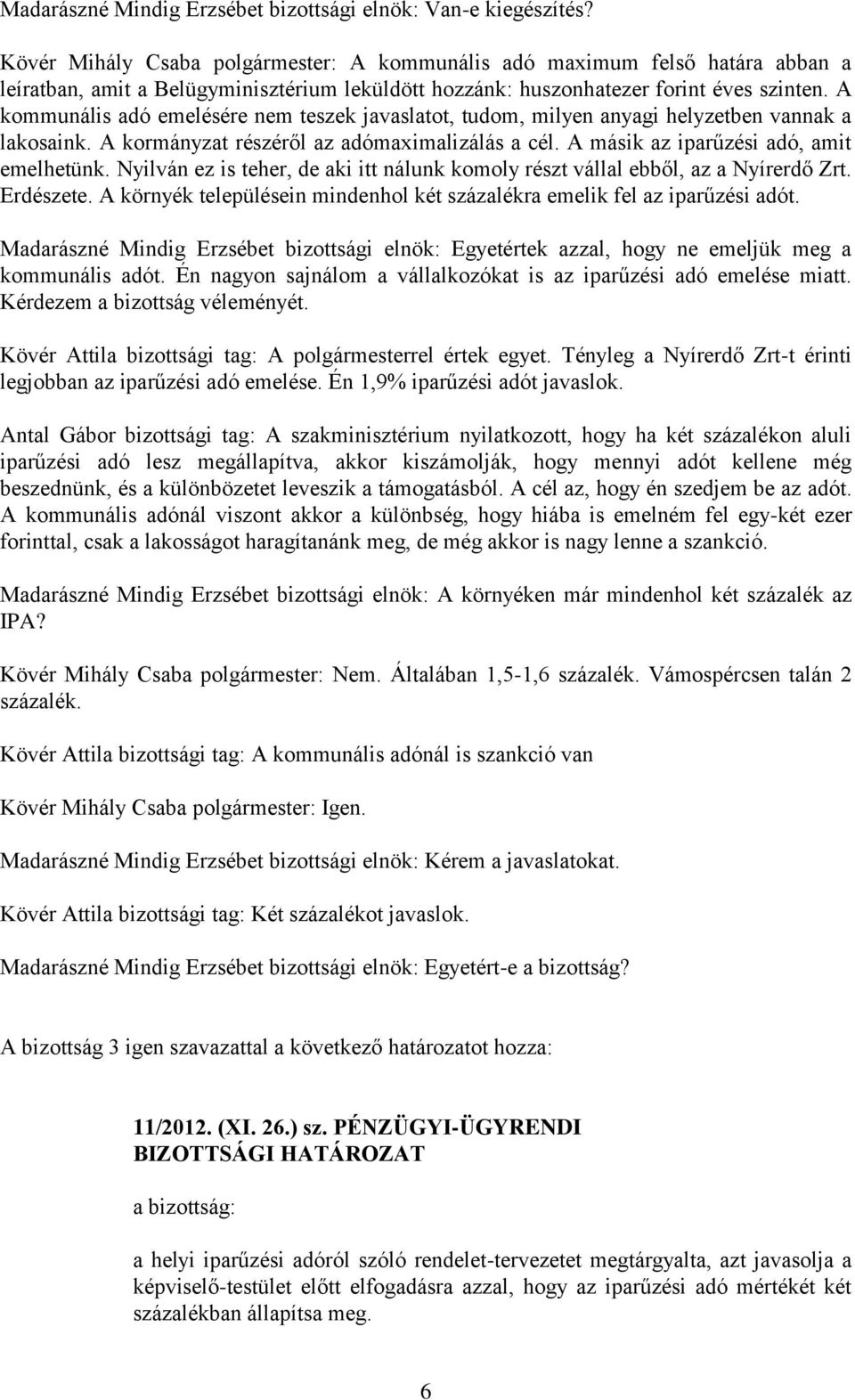 A kommunális adó emelésére nem teszek javaslatot, tudom, milyen anyagi helyzetben vannak a lakosaink. A kormányzat részéről az adómaximalizálás a cél. A másik az iparűzési adó, amit emelhetünk.