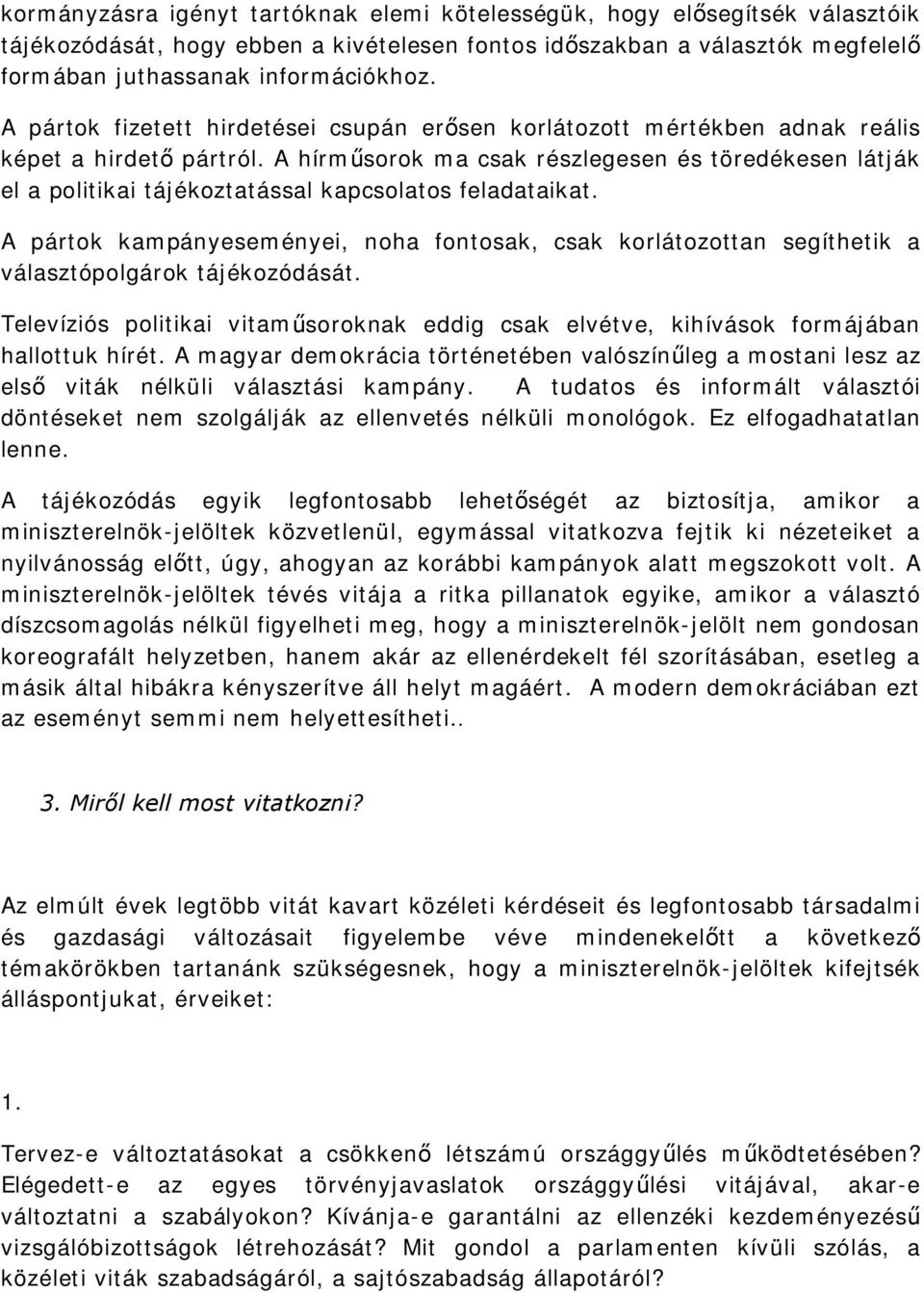 A hírműsorok ma csak részlegesen és töredékesen látják el a politikai tájékoztatással kapcsolatos feladataikat.