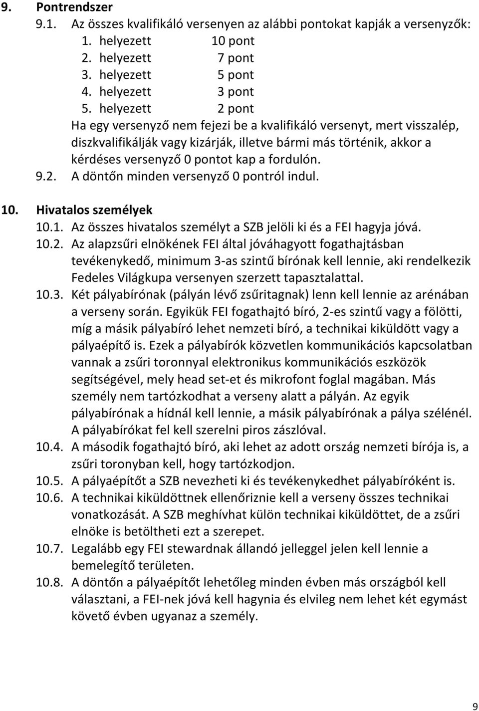 9.2. A döntőn minden versenyző 0 pontról indul. 10. Hivatalos személyek 10.1. Az összes hivatalos személyt a SZB jelöli ki és a FEI hagyja jóvá. 10.2. Az alapzsűri elnökének FEI által jóváhagyott fogathajtásban tevékenykedő, minimum 3-as szintű bírónak kell lennie, aki rendelkezik Fedeles Világkupa versenyen szerzett tapasztalattal.