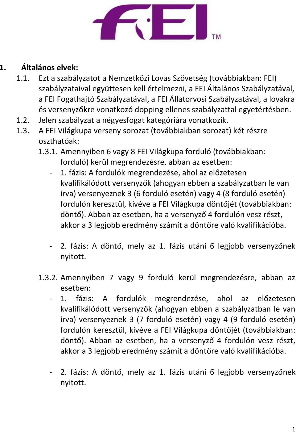 A FEI Világkupa verseny sorozat (továbbiakban sorozat) két részre oszthatóak: 1.3.1. Amennyiben 6 vagy 8 FEI Világkupa forduló (továbbiakban: forduló) kerül megrendezésre, abban az esetben: - 1.