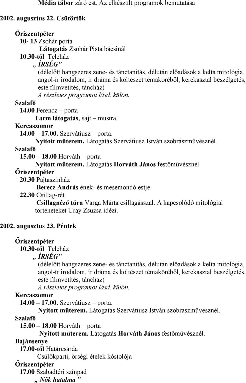 30 Csillag-rét Csillagnéző túra Varga Márta csillagásszal. A kapcsolódó mitológiai történeteket Uray Zsuzsa idézi. 2002. augusztus 23.