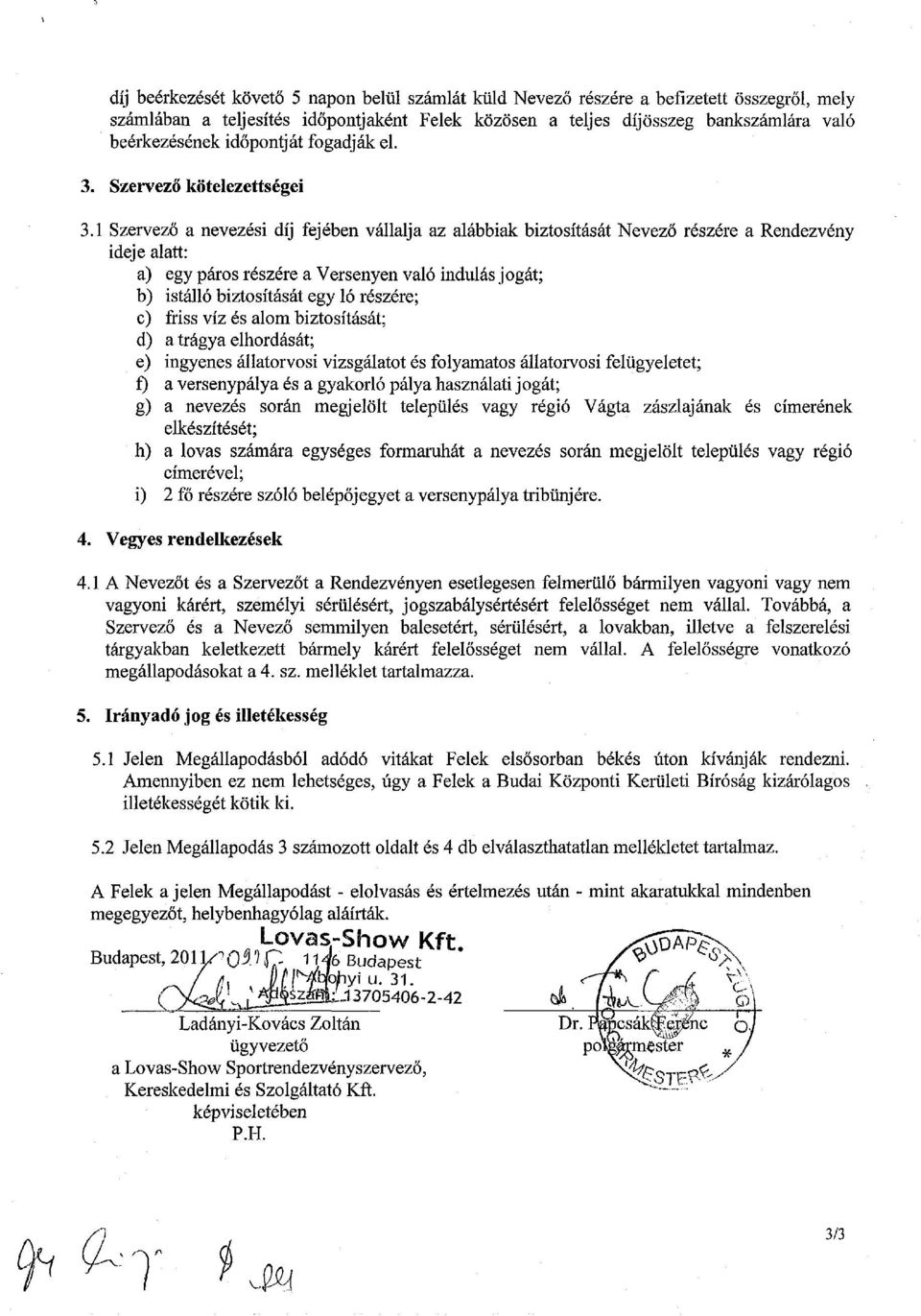 1 Szervező a nevezési díj fejében vállalja az alábbiak biztosítását Nevező részére a Rendezvény ideje alatt: a) egy páros részére a Versenyen való indulás jogát; b) istálló biztosítását egy ló