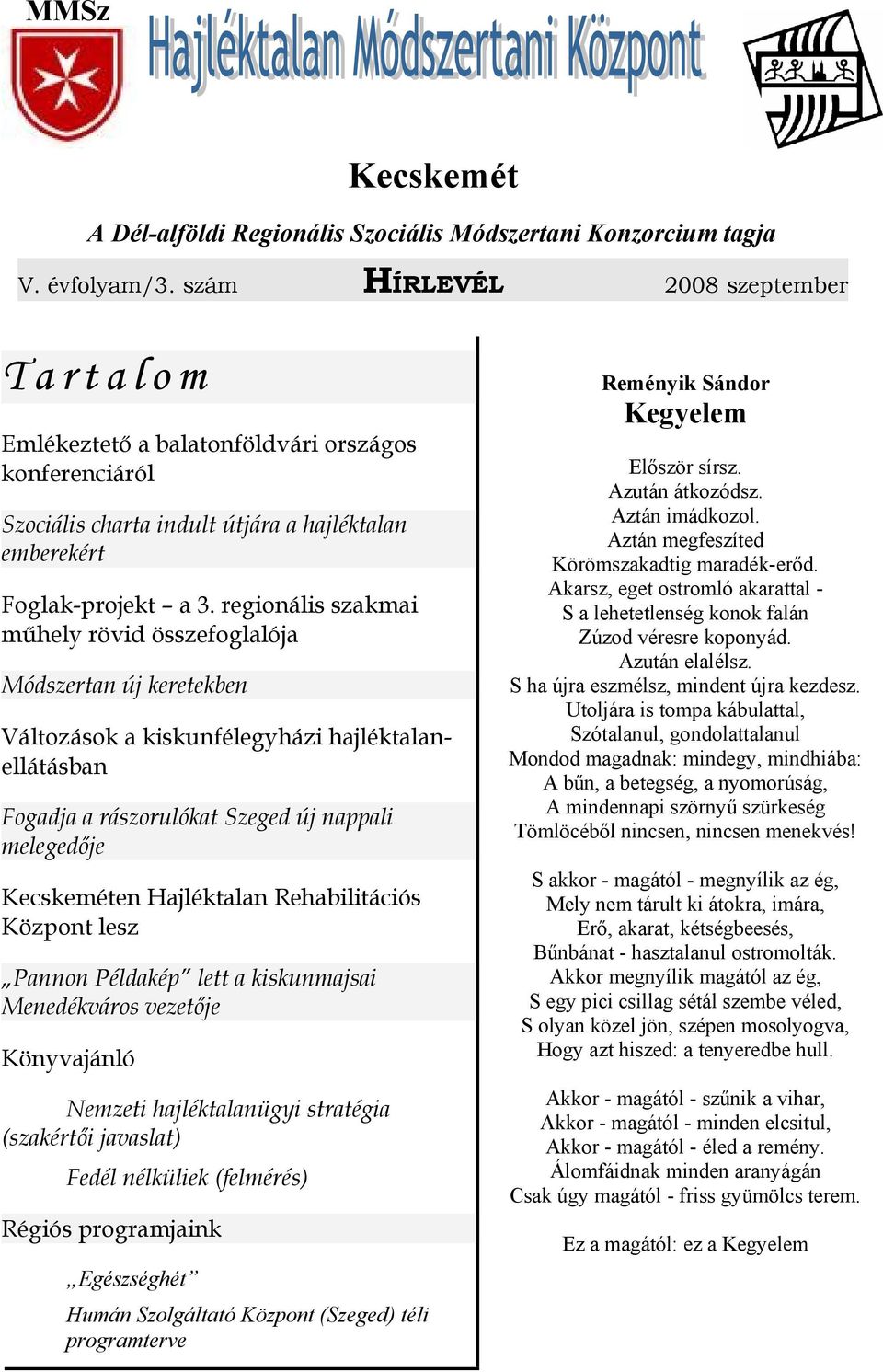 regionális szkmi műhely rövid összefogllój Módszertn új keretekben Változások kiskunfélegyházi hjléktlnellátásbn Fogdj rászorulókt Szeged új nppli melegedője Kecskeméten Hjléktln Rehbilitációs