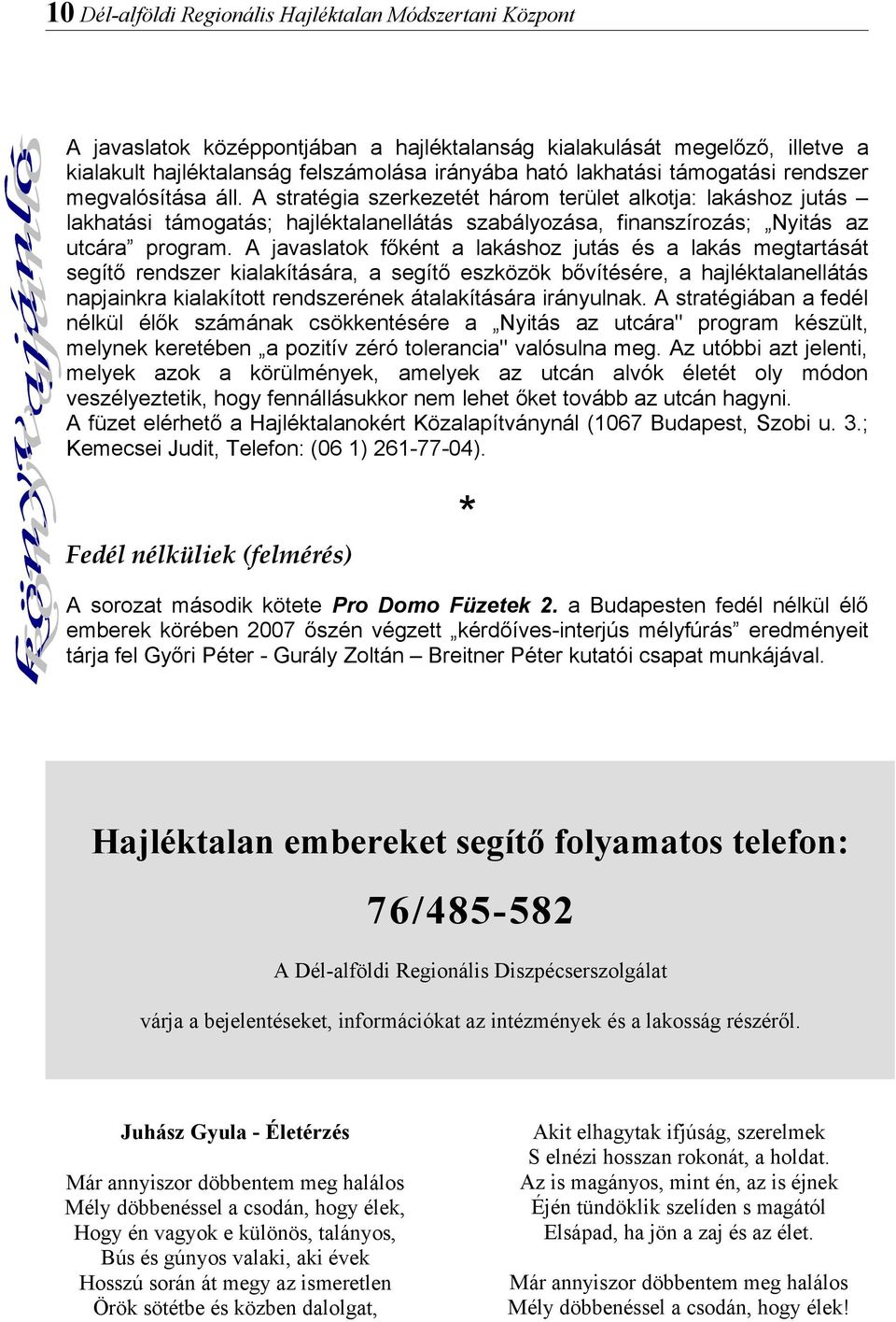 A jvsltok főként lkáshoz jutás és lkás megtrtását segítő rendszer kilkításár, segítő eszközök bővítésére, hjléktlnellátás npjinkr kilkított rendszerének átlkításár irányulnk.