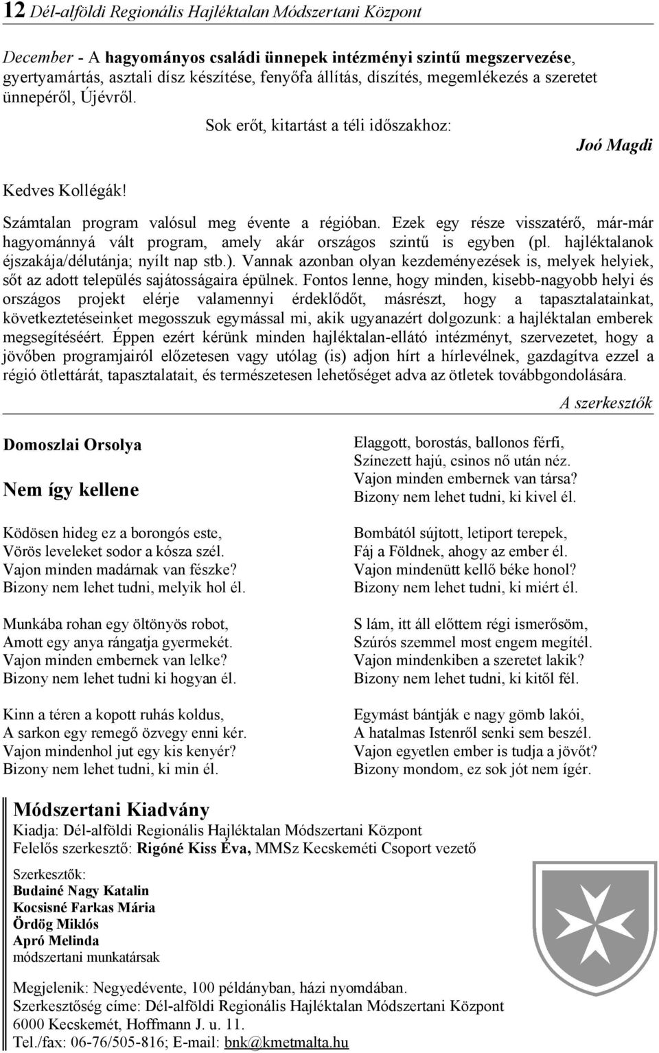 Ezek egy része vissztérő, már-már hgyománnyá vált progrm, mely kár országos szintű is egyben (pl. hjléktlnok éjszkáj/délutánj; nyílt np stb.).