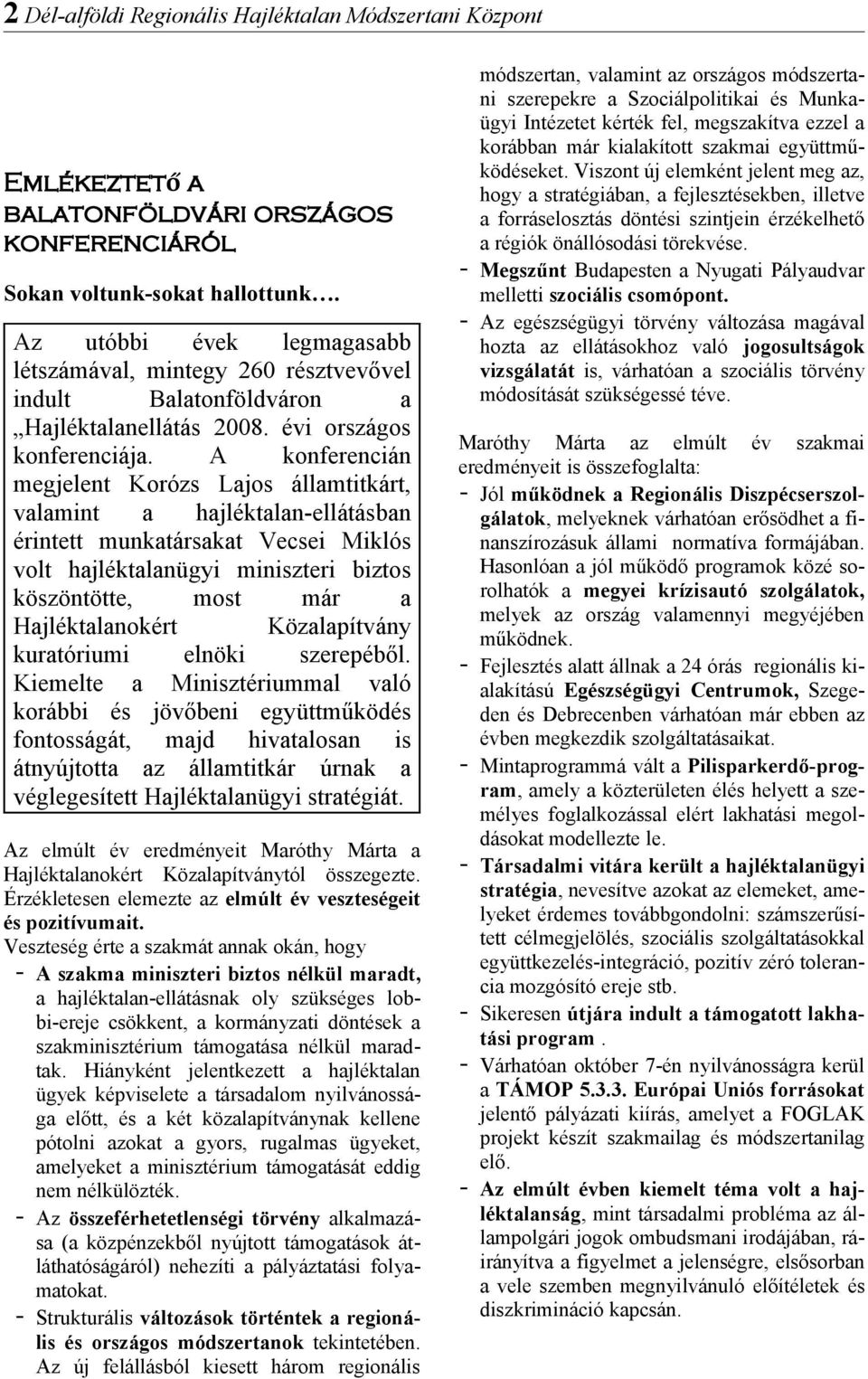 A konferencián megjelent Korózs Ljos állmtitkárt, vlmint hjléktln-ellátásbn érintett munktárskt Vecsei Miklós volt hjléktlnügyi miniszteri biztos köszöntötte, most már Hjléktlnokért Közlpítvány