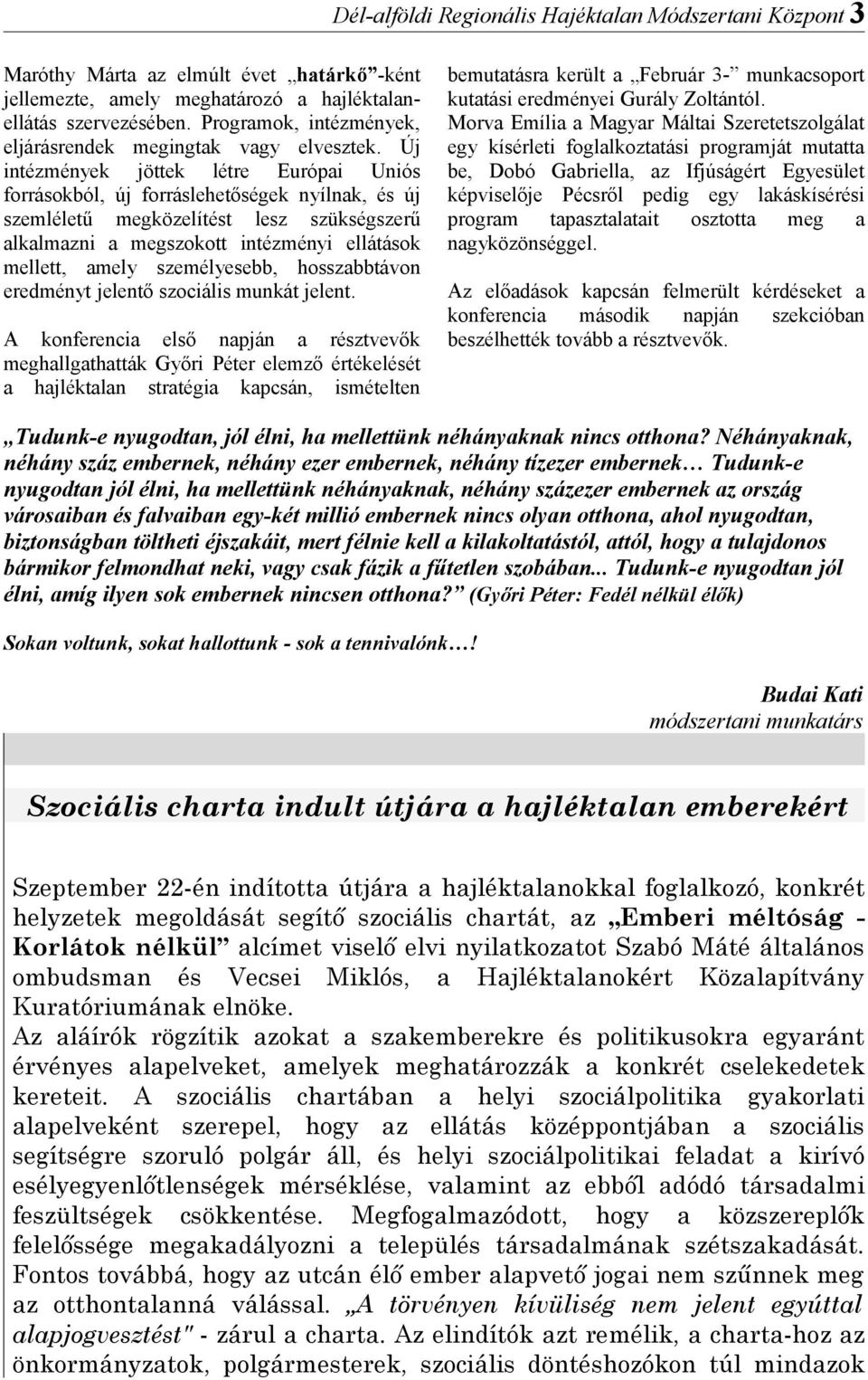 Új intézmények jöttek létre Európi Uniós forrásokból, új forráslehetőségek nyílnk, és új szemléletű megközelítést lesz szükségszerű lklmzni megszokott intézményi ellátások mellett, mely személyesebb,