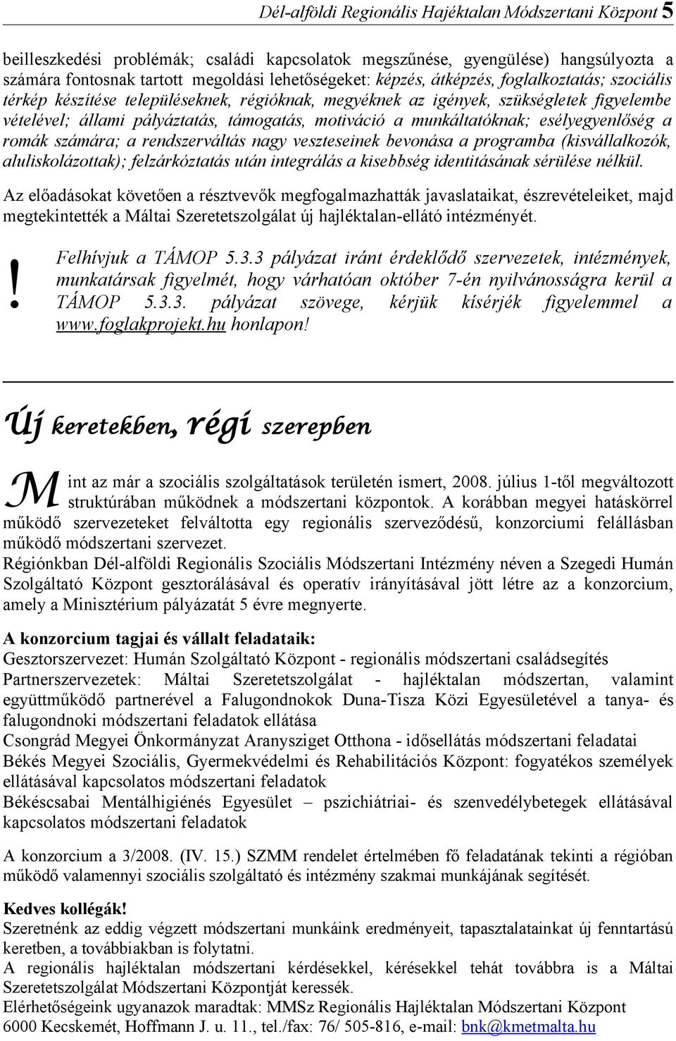 számár; rendszerváltás ngy veszteseinek bevonás progrmb (kisválllkozók, luliskolázottk); felzárkózttás után integrálás kisebbség identitásánk sérülése nélkül.