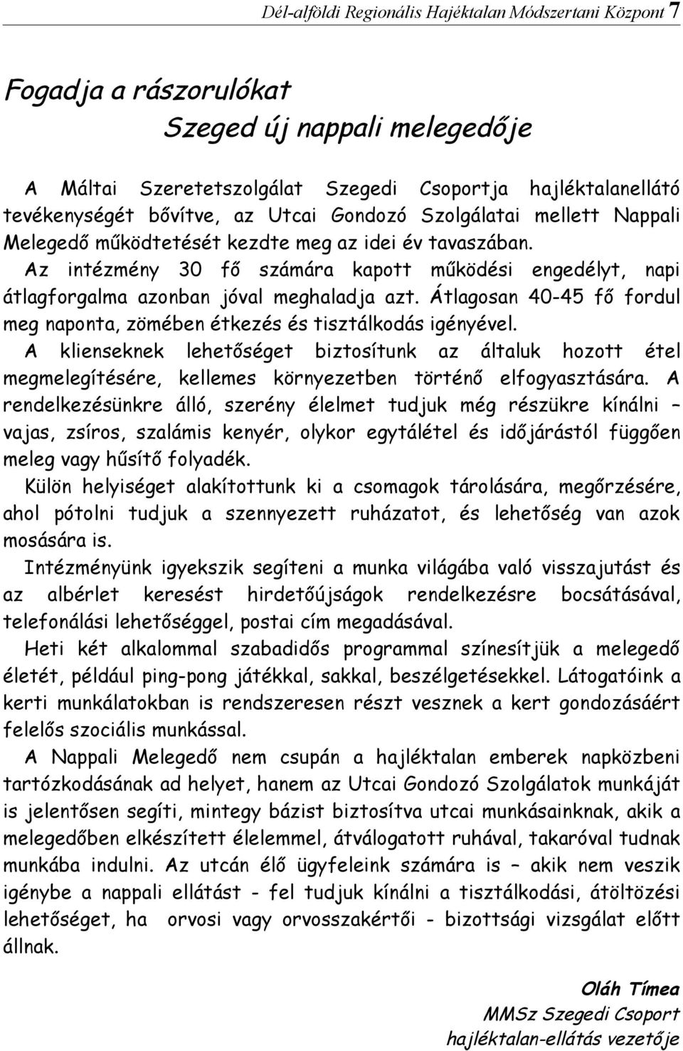 Átlgosn 40-45 fő fordul meg npont, zömében étkezés és tisztálkodás igényével. A klienseknek lehetőséget biztosítunk z áltluk hozott étel megmelegítésére, kellemes környezetben történő elfogysztásár.