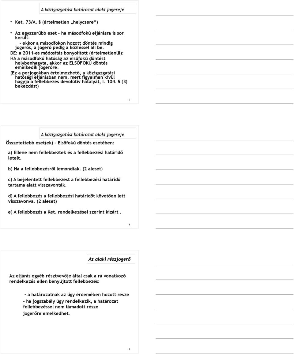 DE: a 2011-es módosítás bonyolított (értelmetlenül): HA a másodfokú hatóság az elsőfokú döntést helybenhagyta, akkor az ELSŐFOKÚ döntés emelkedik jogerőre.