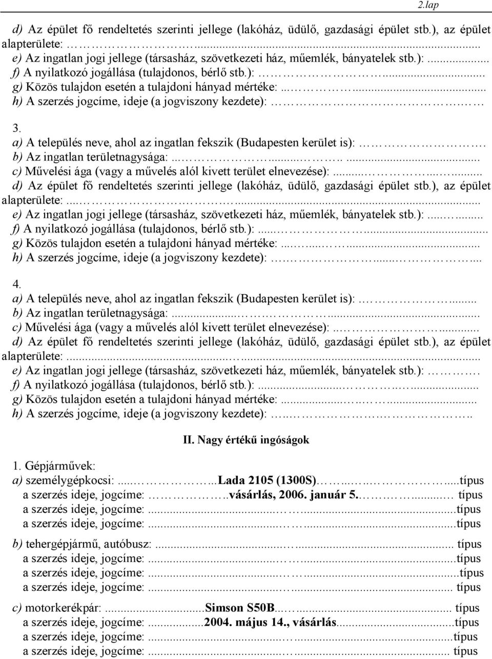 .......... c) Művelési ága (vagy a művelés alól kivett terület elnevezése):......... alapterülete:........ e) Az ingatlan jogi jellege (társasház, szövetkezeti ház, műemlék, bányatelek stb.):...... f) A nyilatkozó jogállása (tulajdonos, bérlő stb.